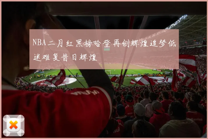 NBA二月红黑榜哈登再创辉煌追梦低迷难复昔日辉煌